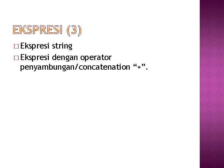 � Ekspresi string � Ekspresi dengan operator penyambungan/concatenation “+”. 