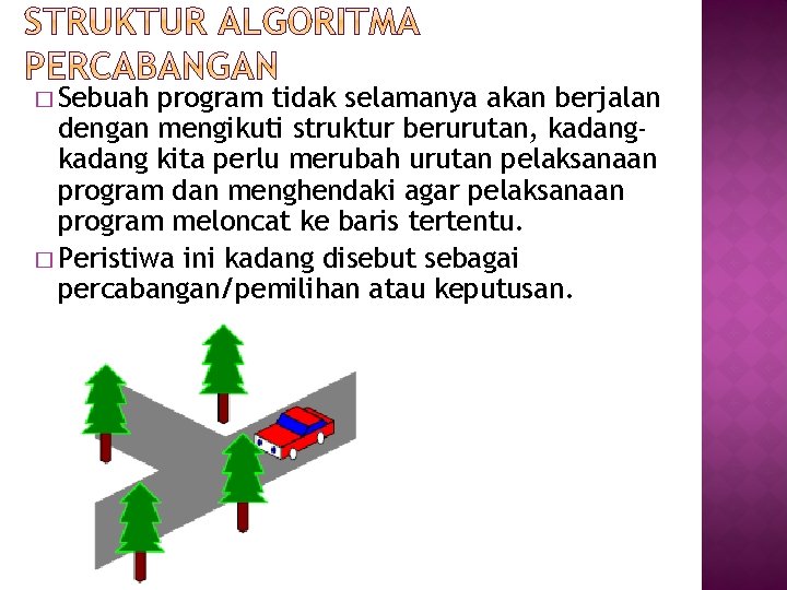 � Sebuah program tidak selamanya akan berjalan dengan mengikuti struktur berurutan, kadang kita perlu