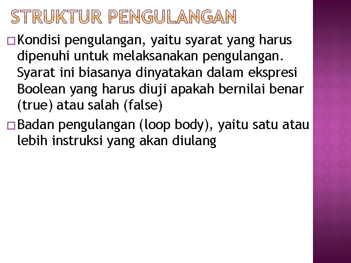 � Kondisi pengulangan, yaitu syarat yang harus dipenuhi untuk melaksanakan pengulangan. Syarat ini biasanya