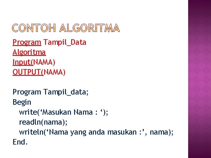 Program Tampil_Data Algoritma Input(NAMA) OUTPUT(NAMA) Program Tampil_data; Begin write(‘Masukan Nama : ‘); readln(nama); writeln(‘Nama