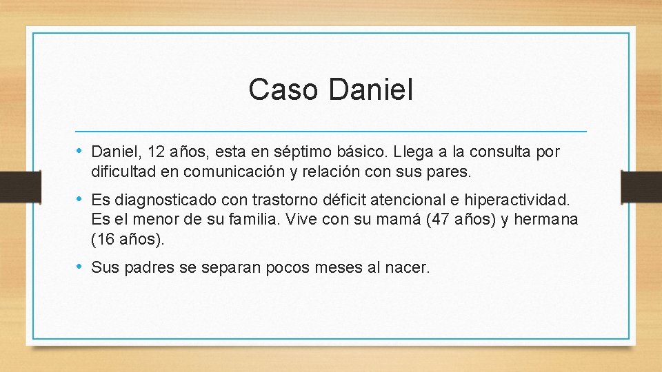 Caso Daniel • Daniel, 12 años, esta en séptimo básico. Llega a la consulta