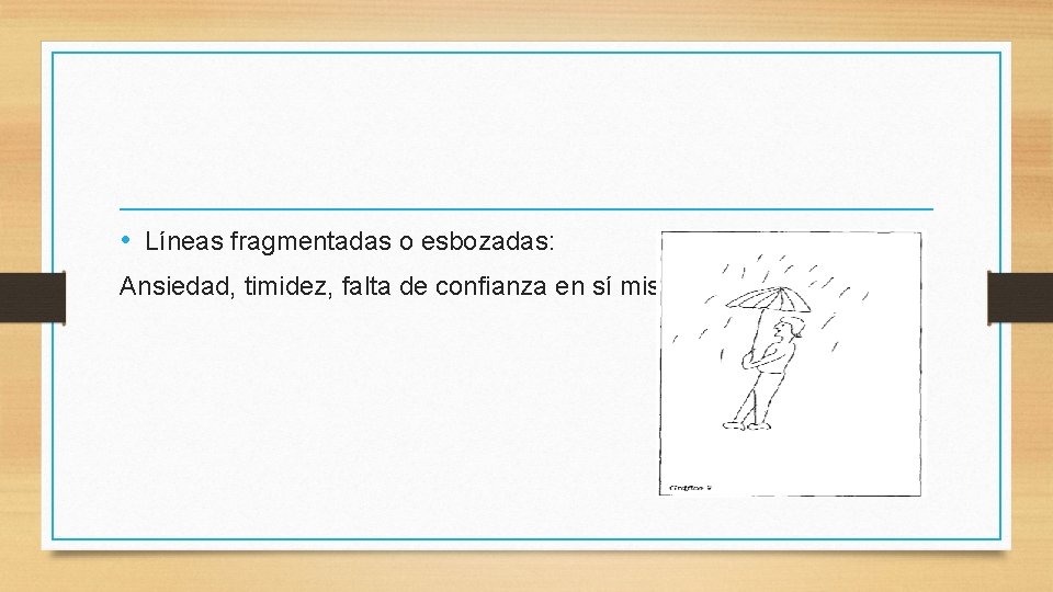  • Líneas fragmentadas o esbozadas: Ansiedad, timidez, falta de confianza en sí mismo.