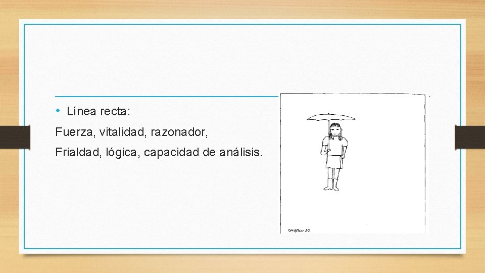  • Línea recta: Fuerza, vitalidad, razonador, Frialdad, lógica, capacidad de análisis. 