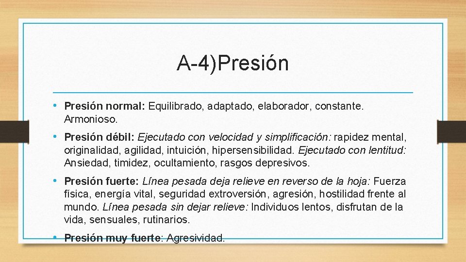 A-4)Presión • Presión normal: Equilibrado, adaptado, elaborador, constante. Armonioso. • Presión débil: Ejecutado con