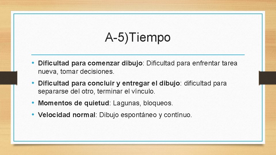 A-5)Tiempo • Dificultad para comenzar dibujo: Dificultad para enfrentar tarea nueva, tomar decisiones. •