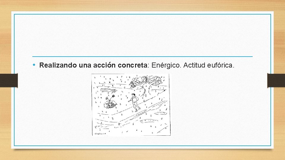  • Realizando una acción concreta: Enérgico. Actitud eufórica. 