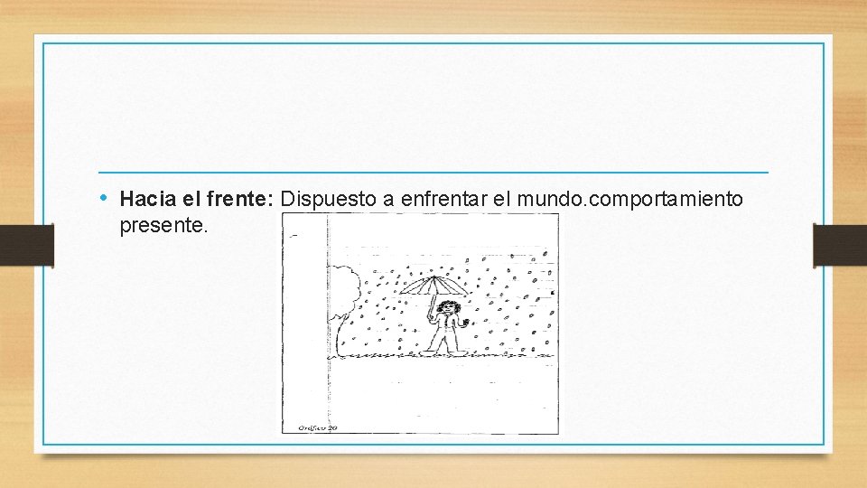  • Hacia el frente: Dispuesto a enfrentar el mundo. comportamiento presente. 