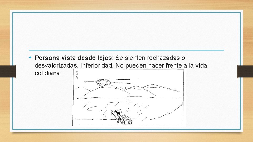  • Persona vista desde lejos: Se sienten rechazadas o desvalorizadas. Inferioridad. No pueden