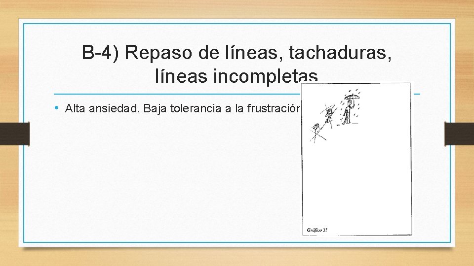 B-4) Repaso de líneas, tachaduras, líneas incompletas • Alta ansiedad. Baja tolerancia a la