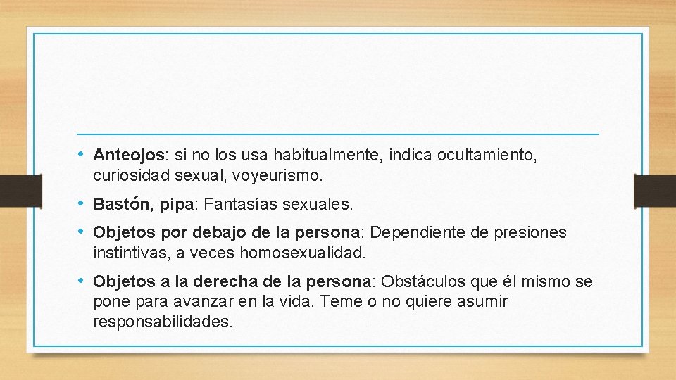  • Anteojos: si no los usa habitualmente, indica ocultamiento, curiosidad sexual, voyeurismo. •