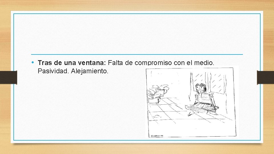  • Tras de una ventana: Falta de compromiso con el medio. Pasividad. Alejamiento.