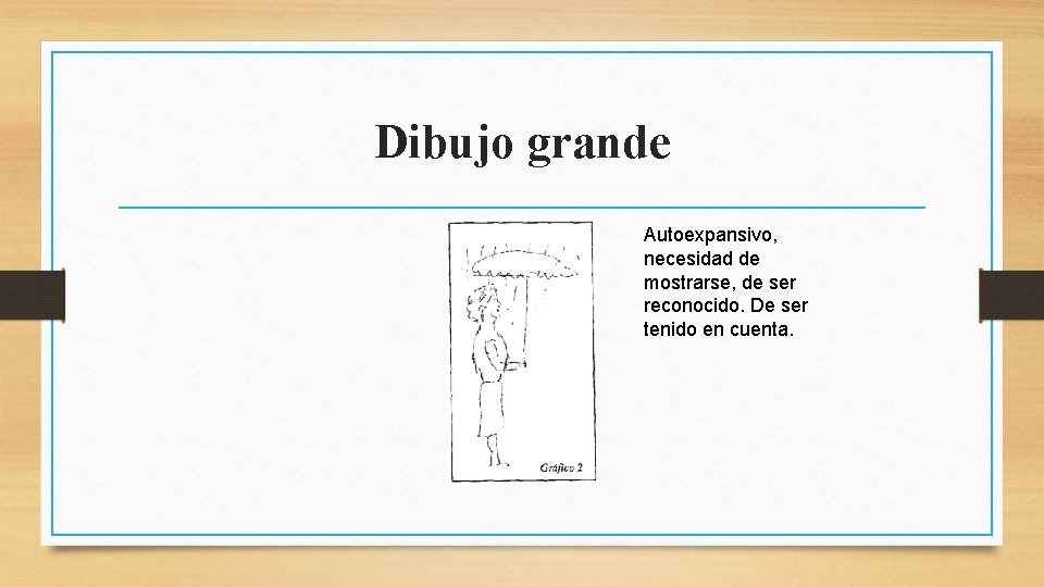 Dibujo grande Autoexpansivo, necesidad de mostrarse, de ser reconocido. De ser tenido en cuenta.