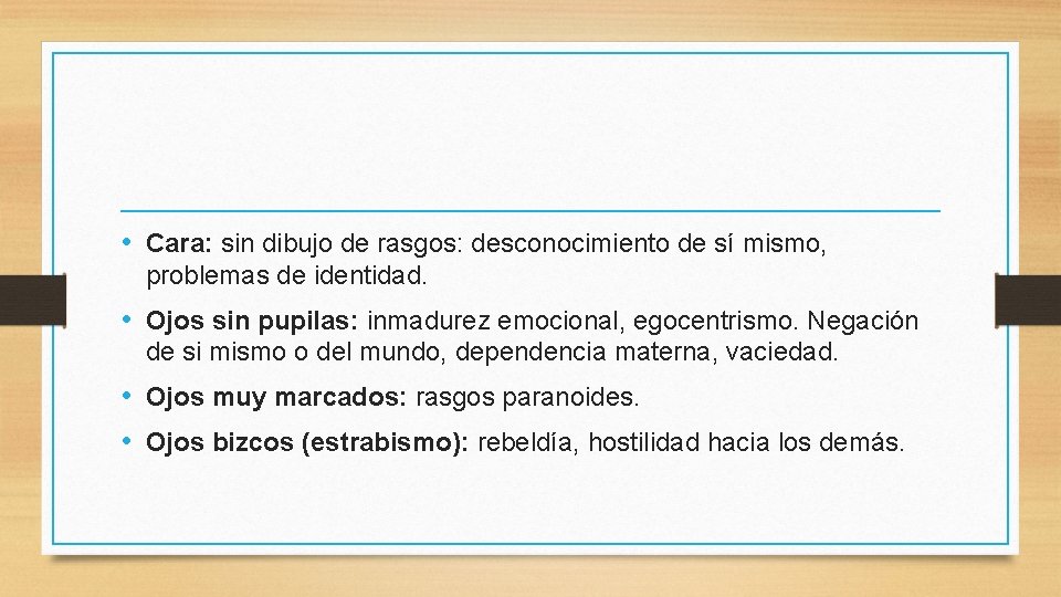  • Cara: sin dibujo de rasgos: desconocimiento de sí mismo, problemas de identidad.