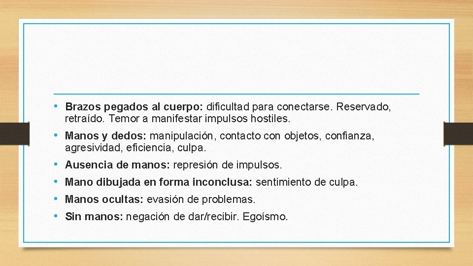  • Brazos pegados al cuerpo: dificultad para conectarse. Reservado, retraído. Temor a manifestar