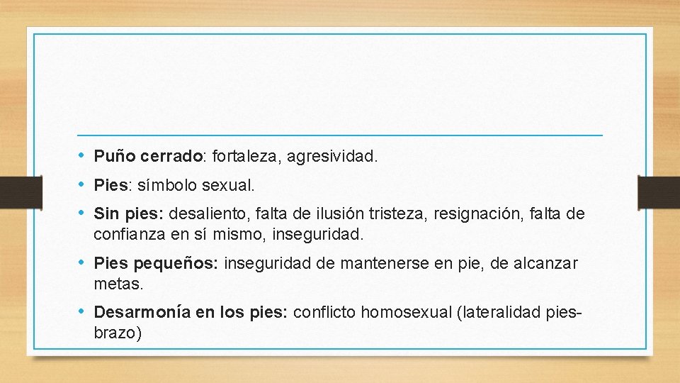  • Puño cerrado: fortaleza, agresividad. • Pies: símbolo sexual. • Sin pies: desaliento,