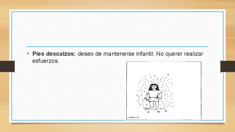  • Pies descalzos: deseo de mantenerse infantil. No querer realizar esfuerzos. 