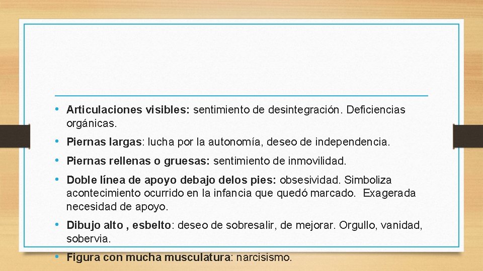  • Articulaciones visibles: sentimiento de desintegración. Deficiencias orgánicas. • Piernas largas: lucha por