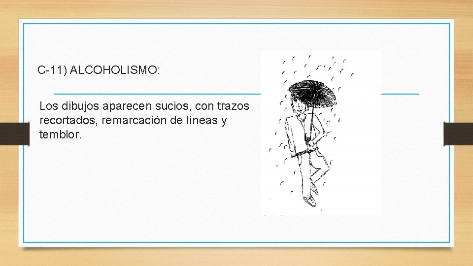 C-11) ALCOHOLISMO: Los dibujos aparecen sucios, con trazos recortados, remarcación de líneas y temblor.