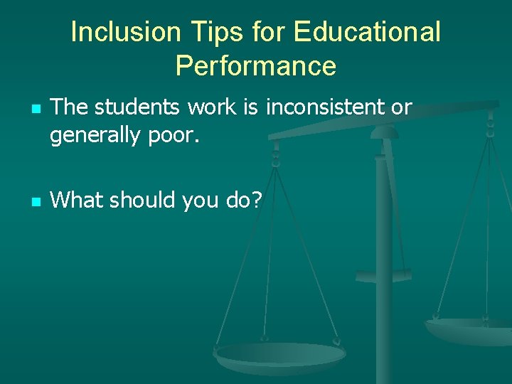 Inclusion Tips for Educational Performance n n The students work is inconsistent or generally