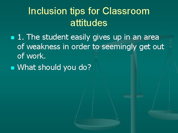 Inclusion tips for Classroom attitudes n n 1. The student easily gives up in