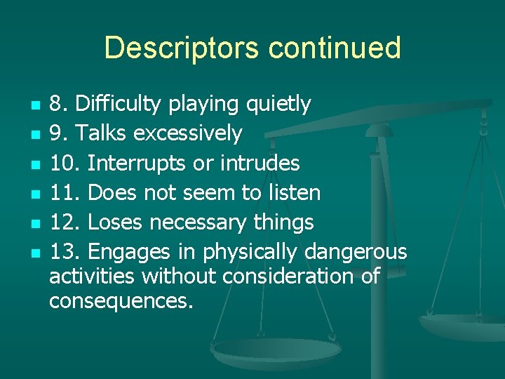 Descriptors continued n n n 8. Difficulty playing quietly 9. Talks excessively 10. Interrupts