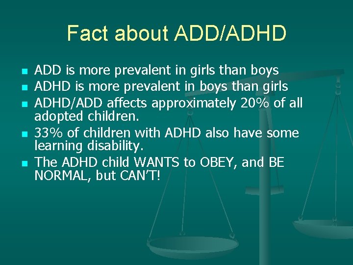 Fact about ADD/ADHD n n n ADD is more prevalent in girls than boys