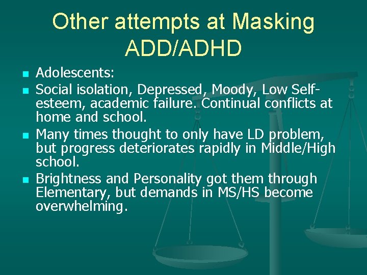 Other attempts at Masking ADD/ADHD n n Adolescents: Social isolation, Depressed, Moody, Low Selfesteem,