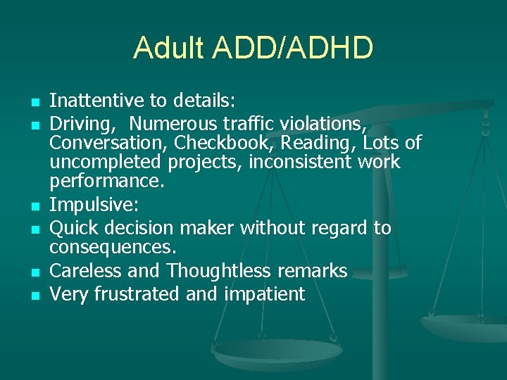 Adult ADD/ADHD n n n Inattentive to details: Driving, Numerous traffic violations, Conversation, Checkbook,