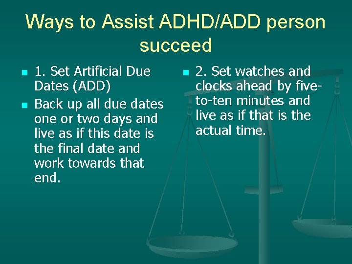 Ways to Assist ADHD/ADD person succeed n n 1. Set Artificial Due Dates (ADD)