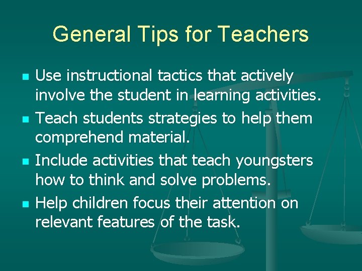 General Tips for Teachers n n Use instructional tactics that actively involve the student