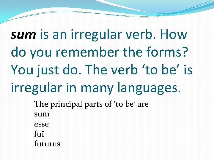 sum is an irregular verb. How do you remember the forms? You just do.