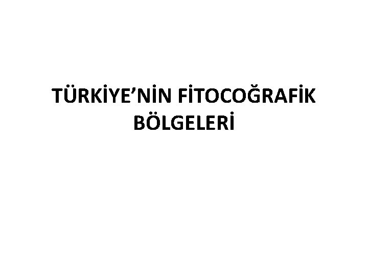 TÜRKİYE’NİN FİTOCOĞRAFİK BÖLGELERİ 