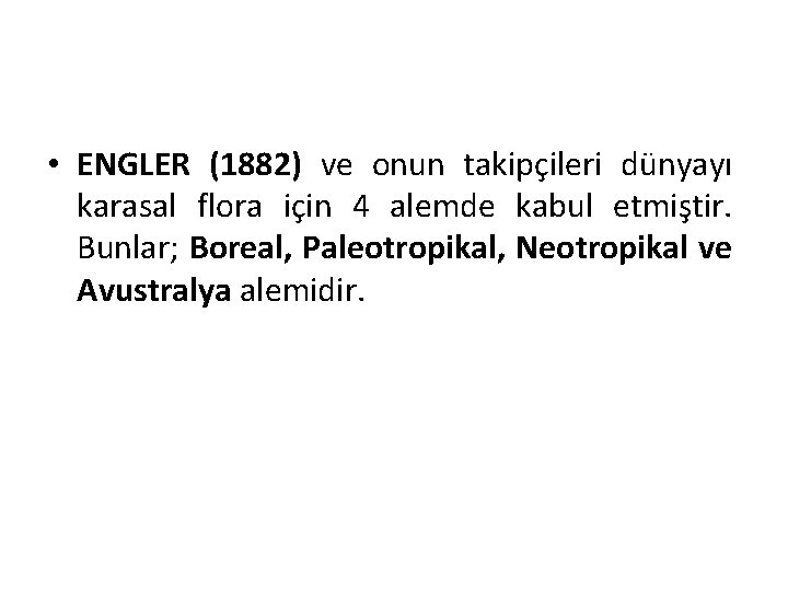  • ENGLER (1882) ve onun takipçileri dünyayı karasal flora için 4 alemde kabul