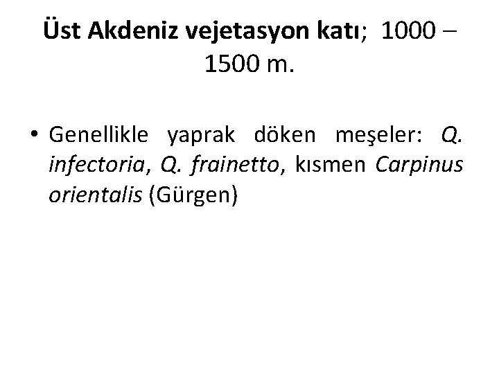 Üst Akdeniz vejetasyon katı; 1000 – 1500 m. • Genellikle yaprak döken meşeler: Q.