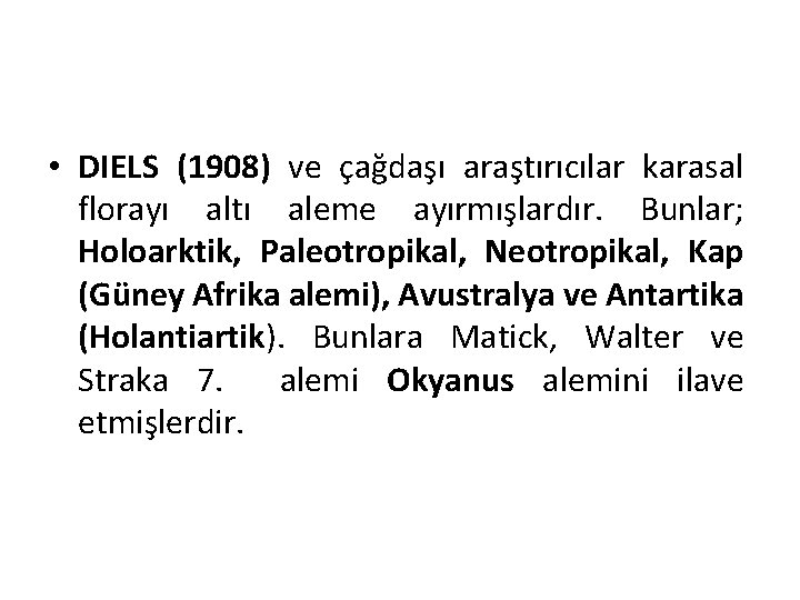  • DIELS (1908) ve çağdaşı araştırıcılar karasal florayı altı aleme ayırmışlardır. Bunlar; Holoarktik,