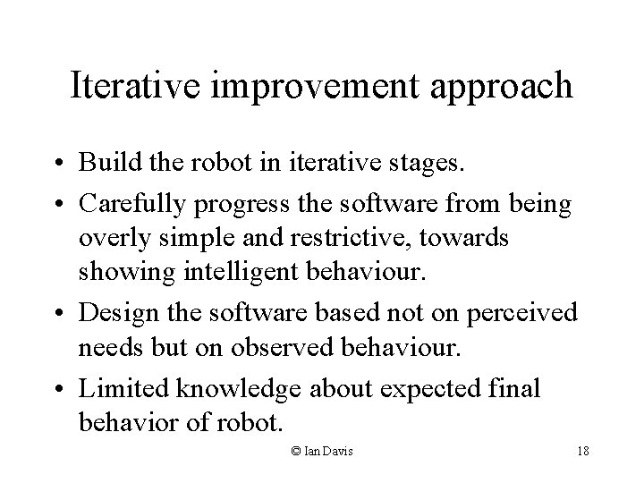 Iterative improvement approach • Build the robot in iterative stages. • Carefully progress the