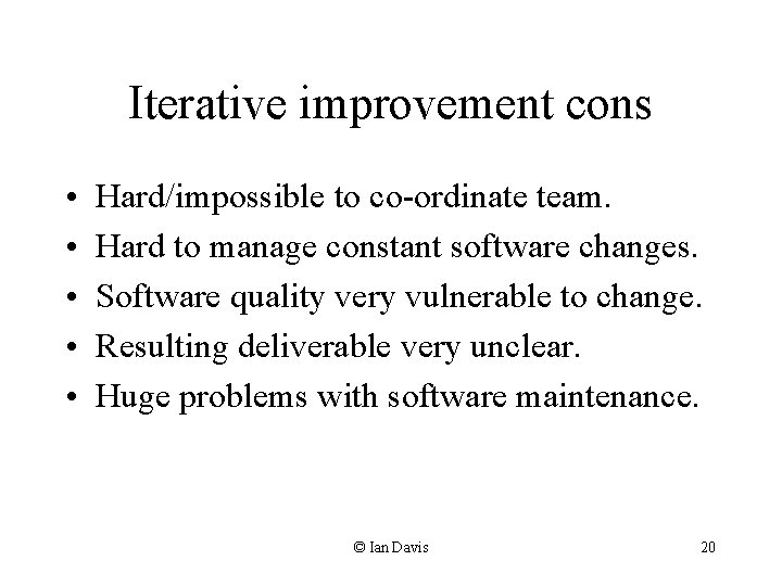Iterative improvement cons • • • Hard/impossible to co-ordinate team. Hard to manage constant