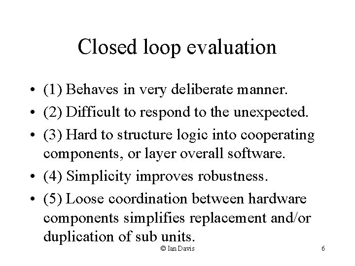 Closed loop evaluation • (1) Behaves in very deliberate manner. • (2) Difficult to