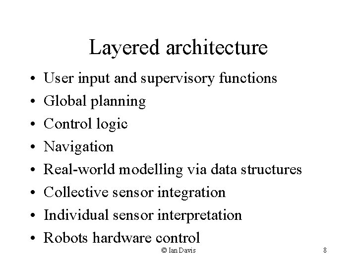 Layered architecture • • User input and supervisory functions Global planning Control logic Navigation