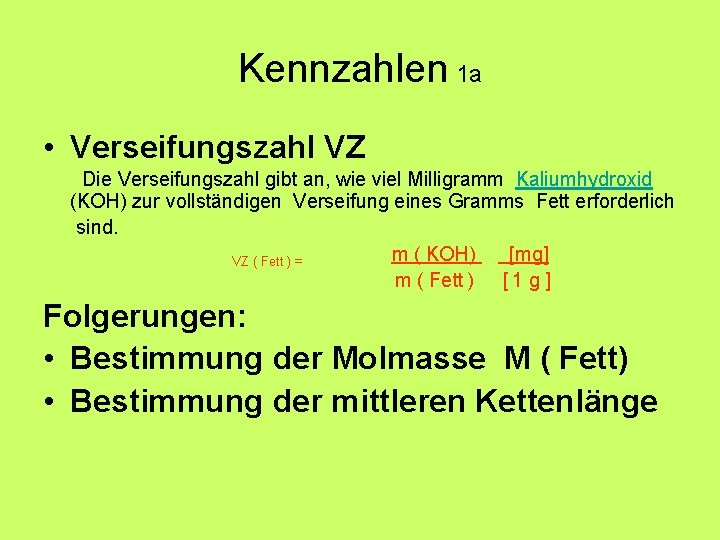 Kennzahlen 1 a • Verseifungszahl VZ Die Verseifungszahl gibt an, wie viel Milligramm Kaliumhydroxid