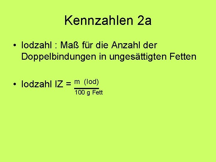 Kennzahlen 2 a • Iodzahl : Maß für die Anzahl der Doppelbindungen in ungesättigten Kennzahlen 2 a • Iodzahl : Maß für die Anzahl der Doppelbindungen in ungesättigten