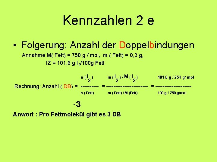 Kennzahlen 2 e • Folgerung: Anzahl der Doppelbindungen Annahme M( Fett) = 750 g