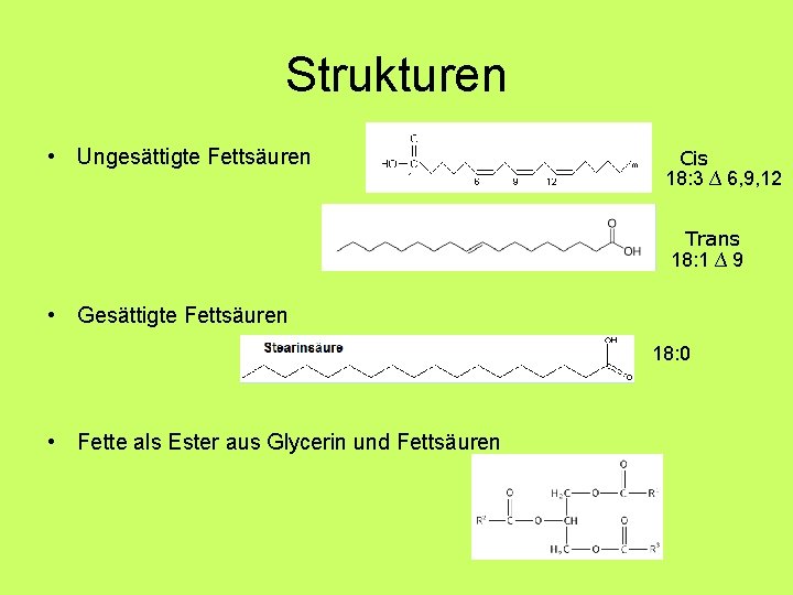 Strukturen • Ungesättigte Fettsäuren Cis 18: 3 ∆ 6, 9, 12 Trans 18: 1