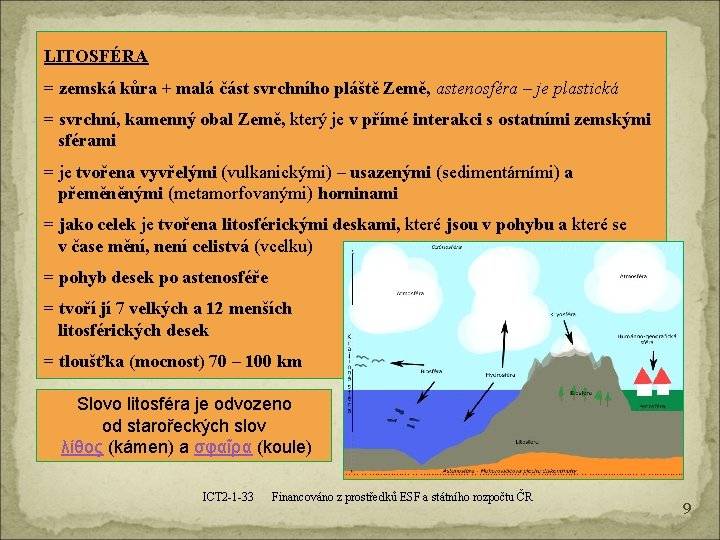 LITOSFÉRA = zemská kůra + malá část svrchního pláště Země, astenosféra – je plastická