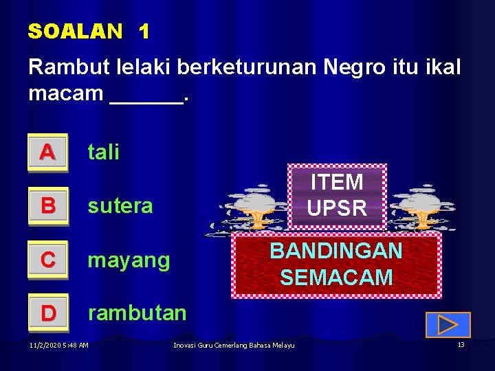 SOALAN 1 Rambut lelaki berketurunan Negro itu ikal macam ______. A tali ITEM UPSR