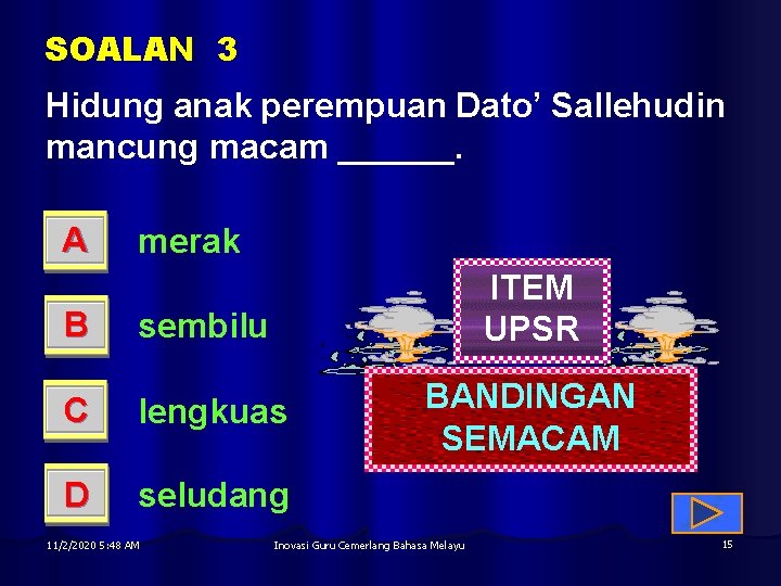 SOALAN 3 Hidung anak perempuan Dato’ Sallehudin mancung macam ______. A merak ITEM UPSR