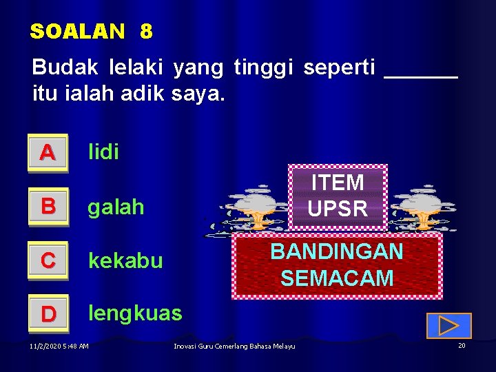 SOALAN 8 Budak lelaki yang tinggi seperti ______ itu ialah adik saya. A lidi