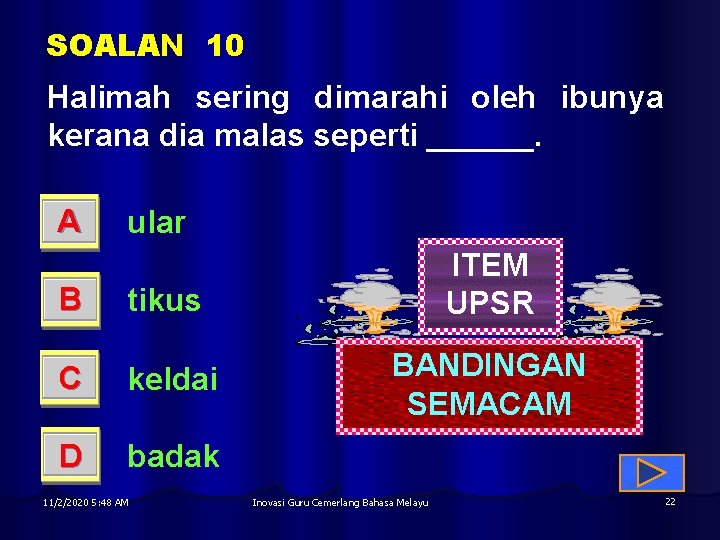 SOALAN 10 Halimah sering dimarahi oleh ibunya kerana dia malas seperti ______. A ular