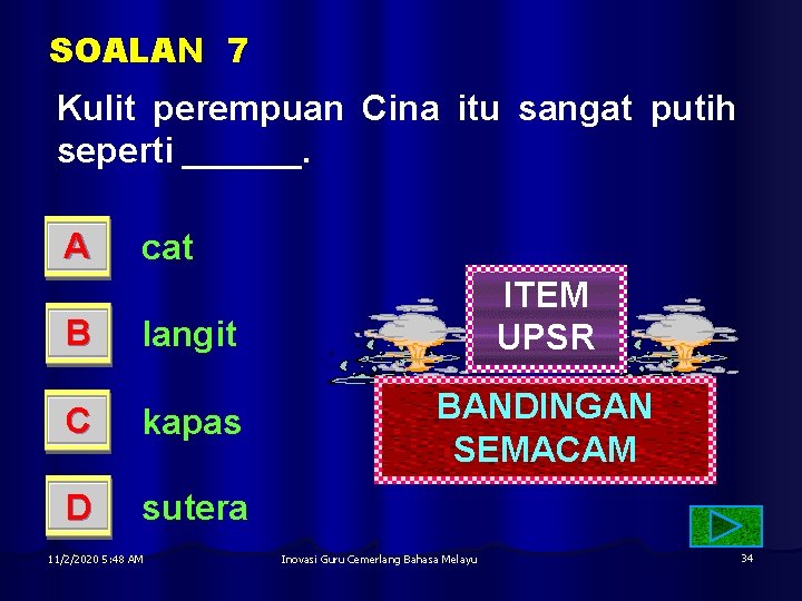 SOALAN 7 Kulit perempuan Cina itu sangat putih seperti ______. A cat B langit