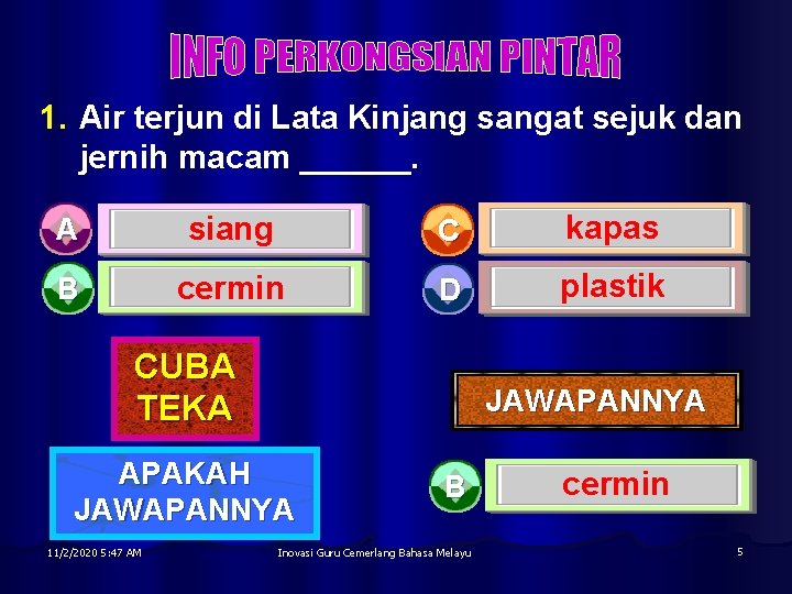 1. Air terjun di Lata Kinjang sangat sejuk dan jernih macam ______. A siang